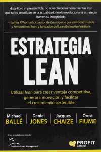 Estrategia lean: Utilizar lean para crear ventaja competitiva, generar innovacion y facilitar el crecimiento sostenible