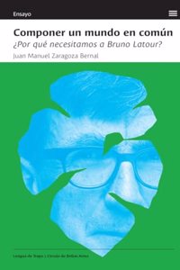 Componer un mundo en comun: Â¿Por que necesitamos a Bruno Latour?