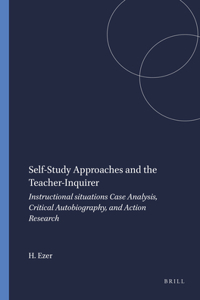 Self-Study Approaches and the Teacher-Inquirer: Instructional Situations Case Analysis, Critical Autobiography, and Action Research