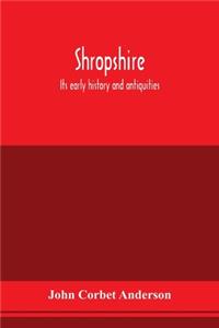 Shropshire: its early history and antiquities: comprising a description of the important British and Roman remains in that county: its Saxon and Danish reminisc