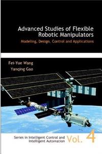 Advanced Studies of Flexible Robotic Manipulators: Modeling, Design, Control and Applications