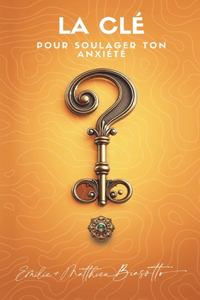 La Clé Pour Soulager Ton Anxiété