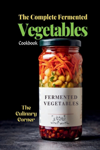Complete Fermented Vegetables Cookbook