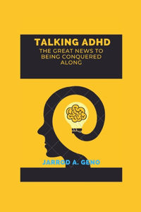 Talking ADHD: The Great News to Being Conquered Along