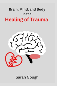 Brain, Mind, and Body in the Healing of Trauma