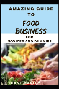 Amazing Guide To Food Business For Novices And Dummies