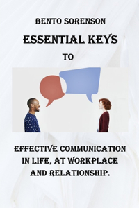 Essential Keys to Effective Communication in Life, at Workplace and Relationship.