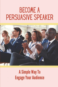 Become A Persuasive Speaker