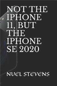 Not the iPhone 11, But the iPhone Se 2020