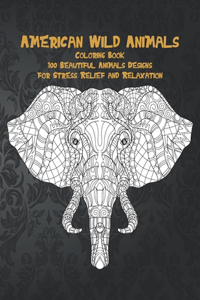 American Wild Animals - Coloring Book - 100 Beautiful Animals Designs for Stress Relief and Relaxation