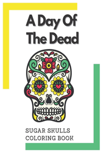 A Day Of The Dead Sugar Skulls Coloring Book