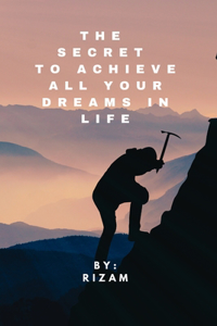 Secret to Achieve All Your Dreams in Life