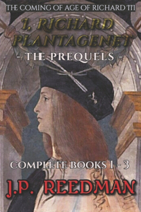 I, Richard Plantagenet, the Prequels Complete