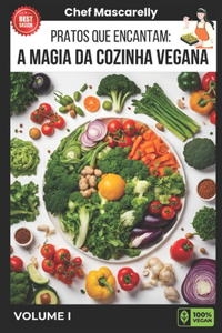 Pratos que Encantam: A Magia da Cozinha Vegana: A Magia da Cozinha Vegana