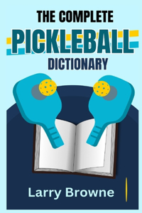 Complete Pickleball Dictionary: Know All the Terms Used in The Game of Pickleball