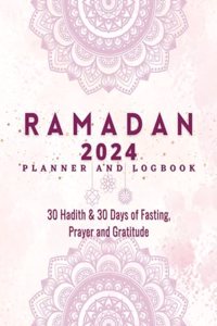 Ramadan Planner 2023 : 30 Hadith & 30 Days of Fasting, Prayer and Gratitude, Seek The Blessings of Ramadan With A Perfect Planner and Logbook: 30 ... of Ramadan With A Perfect Planner and Logbook