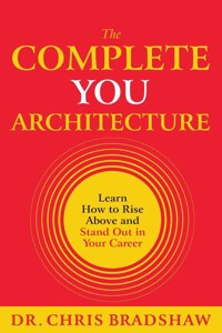 Complete You Architecture: Learn How to Rise Above and Stand Out in Your Career