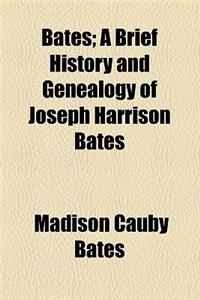 Bates; A Brief History and Genealogy of Joseph Harrison Bates