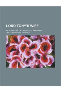 Lord Tony's Wife; An Adventure of the Scarlet Pimpernel