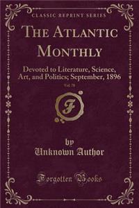 The Atlantic Monthly, Vol. 78: Devoted to Literature, Science, Art, and Politics; September, 1896 (Classic Reprint)