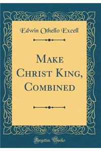 Make Christ King, Combined (Classic Reprint)