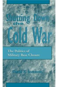 Shutting Down the Cold War: The Politics of Military Base Closure