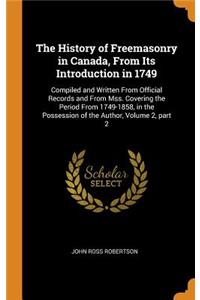 The History of Freemasonry in Canada, from Its Introduction in 1749