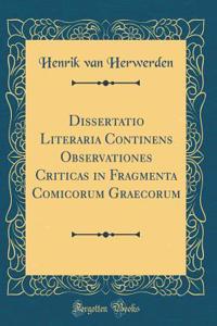 Dissertatio Literaria Continens Observationes Criticas in Fragmenta Comicorum Graecorum (Classic Reprint)