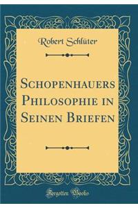 Schopenhauers Philosophie in Seinen Briefen (Classic Reprint)