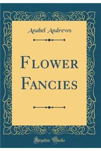 Flower Fancies (Classic Reprint)