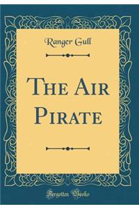 The Air Pirate (Classic Reprint)