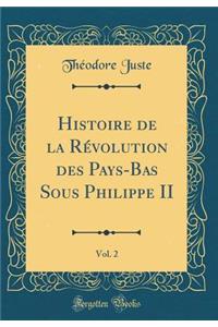 Histoire de la Rï¿½volution Des Pays-Bas Sous Philippe II, Vol. 2 (Classic Reprint)