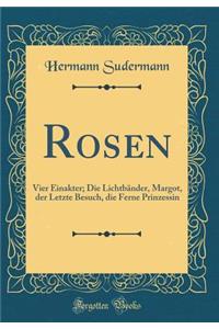 Rosen: Vier Einakter; Die Lichtbänder, Margot, der Letzte Besuch, die Ferne Prinzessin (Classic Reprint)