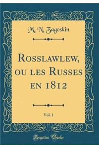 Rosslawlew, Ou Les Russes En 1812, Vol. 1 (Classic Reprint)