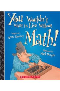 You Wouldn't Want to Live Without Math! (You Wouldn't Want to Live Without...)