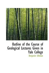 Outline of the Course of Geological Lectures Given in Yale College