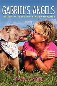 Gabriel's Angels - The Story of the Dog Who Inspired a Revolution
