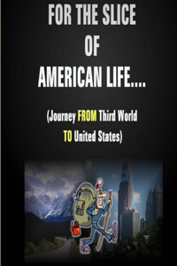 For The Slice of American Life!! ( Journey FROM Third World TO United States )
