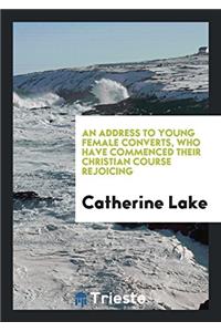 An Address to Young Female Converts, Who Have Commenced Their Christian Course Rejoicing