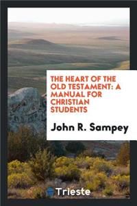 The Heart of the Old Testament: A Manual for Christian Students: A Manual for Christian Students