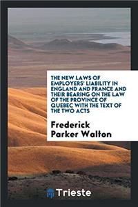 The New Laws of Employers' Liability in England and France and Their Bearing on the law of the province of Quebec with the text of the two acts