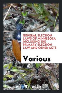 General Election Laws of Minnesota Including the Primary Election Law and Other Acts