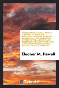 The Pedens of America; Being a Summary of the Peden, Alexander, Morton, Morrow Reunion 1899, and an Outline History of the Ancestry and Descendants of John Peden and Margaret MCDILL; Scotland, Ireland, America, 1768-1900