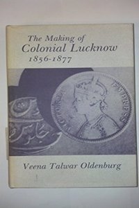 The Making of Colonial Lucknow, 1856-1877