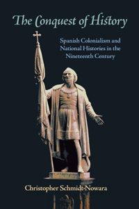 Conquest of History: Spanish Colonialism and National Histories in the Nineteenth Century