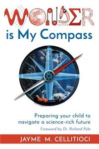 Wonder Is My Compass: Preparing Your Child to Navigate a Science-Rich Future