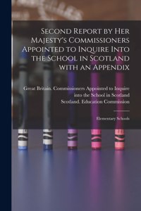 Second Report by Her Majesty's Commissioners Appointed to Inquire Into the School in Scotland With an Appendix