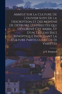 Abrégé Sur La Culture De L'olivier Suivi De La Description Et Des Moyens De Détruire Les Insectes Qui Dévorent Cet Arbre, Et D'un Taeleau [sic] Synoptique Indiquant La Culture Particulière De 111 Variétés