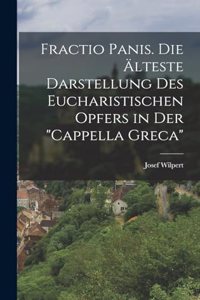 Fractio Panis. Die älteste Darstellung des Eucharistischen Opfers in der 