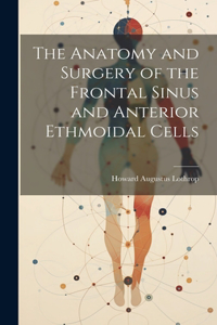 Anatomy and Surgery of the Frontal Sinus and Anterior Ethmoidal Cells